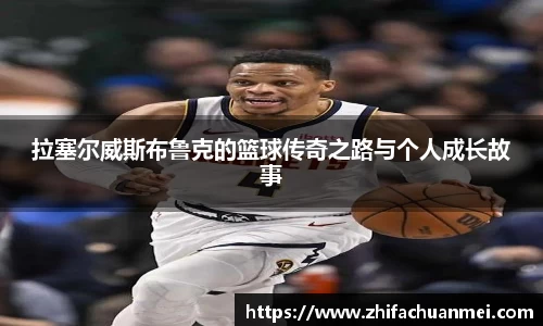 拉塞尔威斯布鲁克的篮球传奇之路与个人成长故事