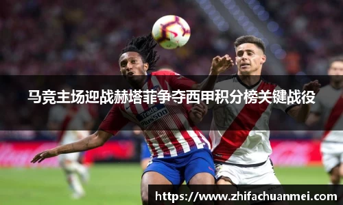 马竞主场迎战赫塔菲争夺西甲积分榜关键战役