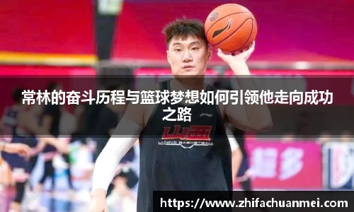 常林的奋斗历程与篮球梦想如何引领他走向成功之路